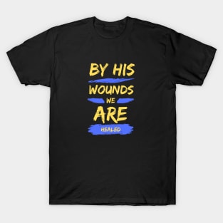 By His Wounds We Are Healed | Christian Typography T-Shirt